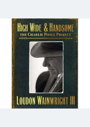 High Wide & Handsome: The Charlie Poole