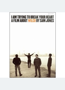 I Am Trying To Break Your Heart A Film About Wilco