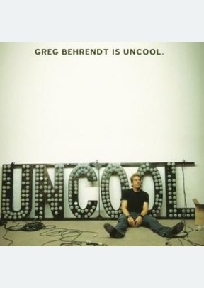 GREG BEHRENDT IS UNCOOL
