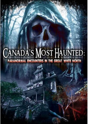 Canada's Most Haunted: Paranormal Encounters in the Great White North