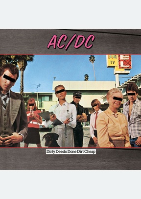 "Dirty Deeds Done Dirt Cheap"