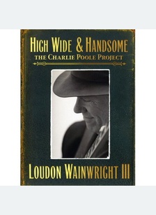 High Wide & Handsome: The Charlie Poole