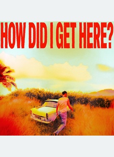 HOW DID I GET HERE?