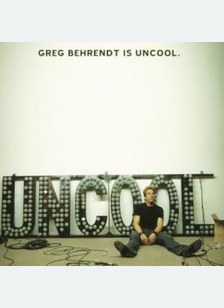 GREG BEHRENDT IS UNCOOL