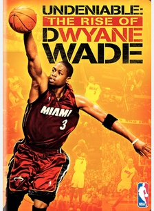 Undeniable: The Rise of Dwyane Wade