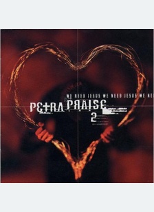 PETRA PRAISE V.2:WE NEED JESUS