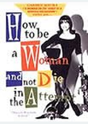 HOW TO BE A WOMAN AND NOT DIE