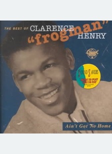 "Ain't Got No Home - Best Of Clarence "Frogman" Henry"