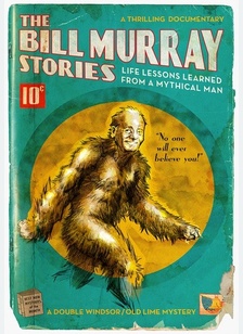 The Bill Murray Stories: Life Lessons Learned from a Mythical Man