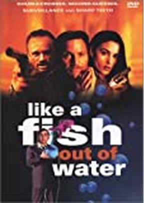 LIKE A FISH OUT OF WATER