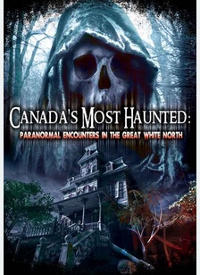 Canada's Most Haunted: Paranormal Encounters in the Great White North